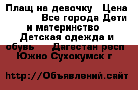 Плащ на девочку › Цена ­ 1 000 - Все города Дети и материнство » Детская одежда и обувь   . Дагестан респ.,Южно-Сухокумск г.
